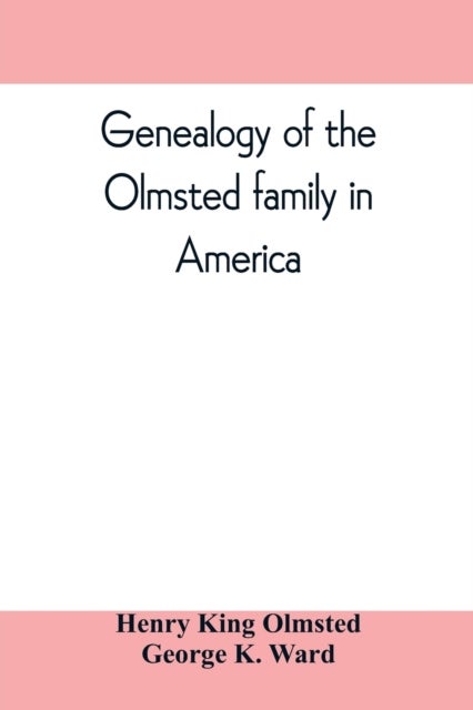 Genealogy of the Olmsted family in America - embracing the descendants of James and Richard Olmsted and covering a period of nearly three centuries, 1632-1912