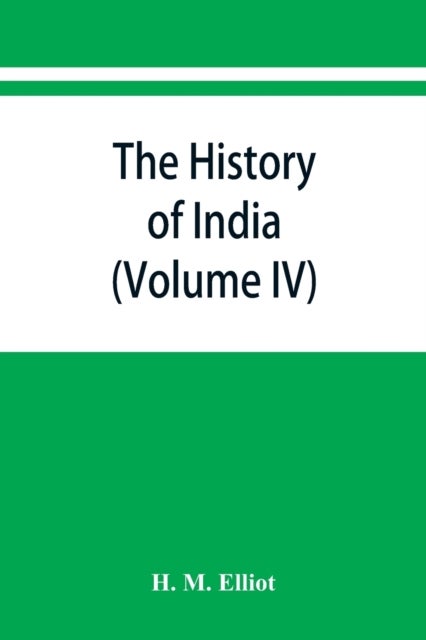 The history of India - as told by its own historians. The Muhammadan period (Volume IV)