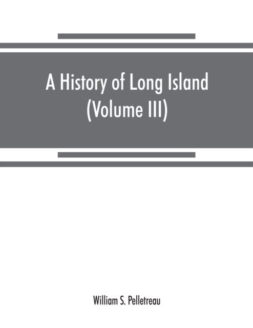 A history of Long Island - from its earliest settlement to the present time (Volume III)