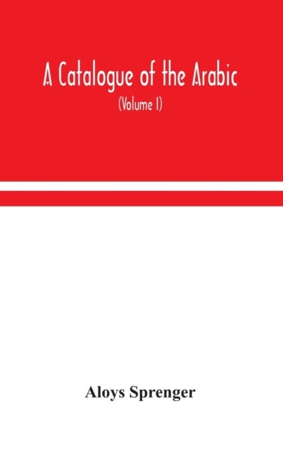 A catalogue of the Arabic, Persian and Hindu'sta'ny manuscripts, of the libraries of the King of Oud