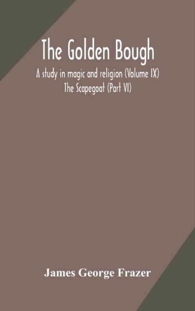 The Golden Bough - A Study In Magic And Religion (Volume Ix); The Scapegoat (Part Vi)