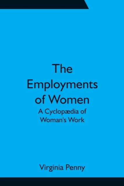 The Employments of Women - A Cyclopædia of Woman's Work