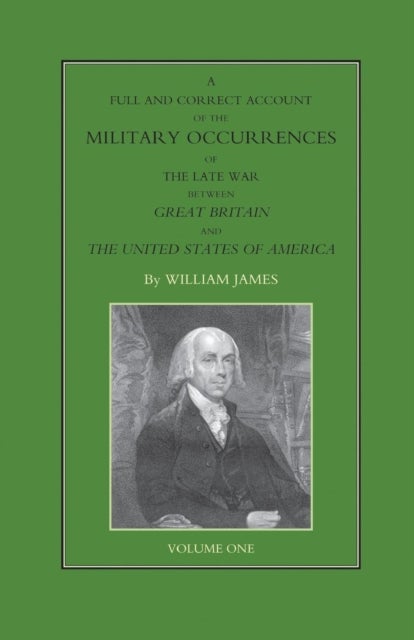 FULL AND CORRECT ACCOUNT OF THE MILITARY OCCURRENCES OF THE LATE WAR BETWEEN GREAT BRITAIN AND THE U