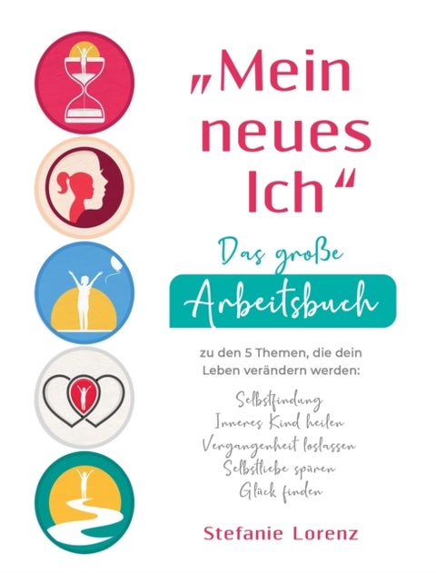 "Mein neues Ich" - Das gro¿ Arbeitsbuch zu den 5 Themen, die dein Leben verandern werden - Selbstfindung, Inneres Kind heilen, Vergangenheit loslassen, Selbstliebe spuren, Gluck finden