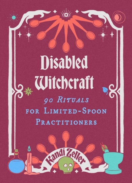 Disabled Witchcraft - 95 Rituals for Limited-Spoon Practitioners