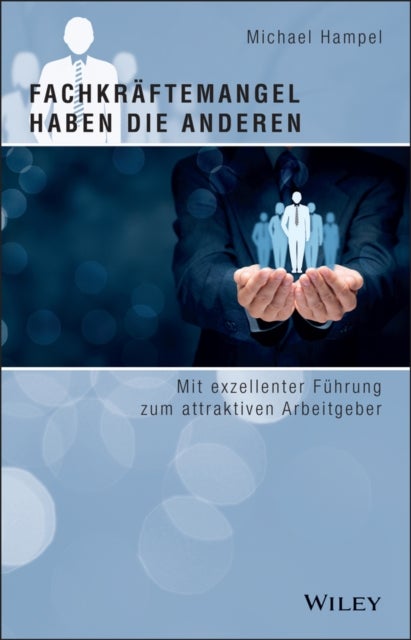 Fachkraftemangel haben die anderen - Mit exzellenter Fuhrung zum attraktiven Arbeitgeber