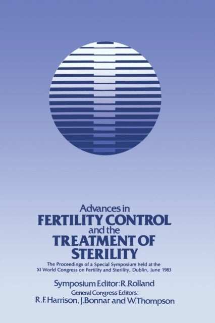 Advances in Fertility Control and the Treatment of Sterility - The Proceedings of a Special Symposium held at the XIth World Congress on Fertility and Sterility, Dublin, June 1983