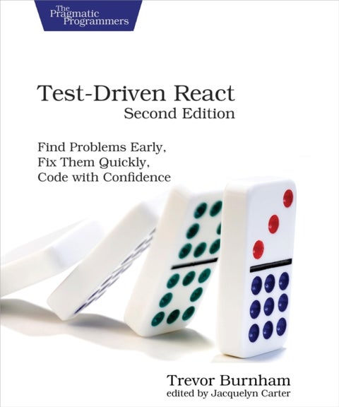 Test-Driven React, Second Edition - Find Problems Early, Fix Them Quickly, Code with Confidence
