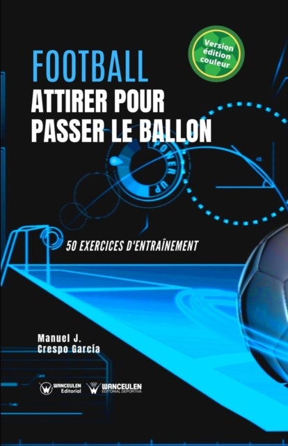 Football. Attirer pour passer le ballon - 50 exercices d'entrainement (version edition couleur)