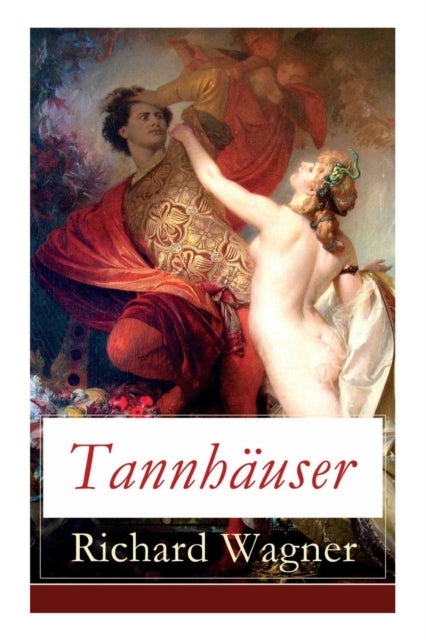Tannhauser - Grosse romantische Oper in drei Akten: Tannhauser und Der Sangerkrieg auf Wartburg