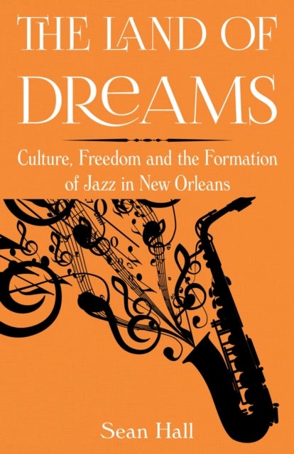 The Land of Dreams - Culture, Freedom and the Formation of Jazz in New Orleans