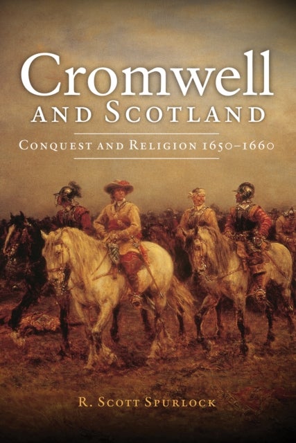 Cromwell and Scotland - Conquest and Religion 1650-1660