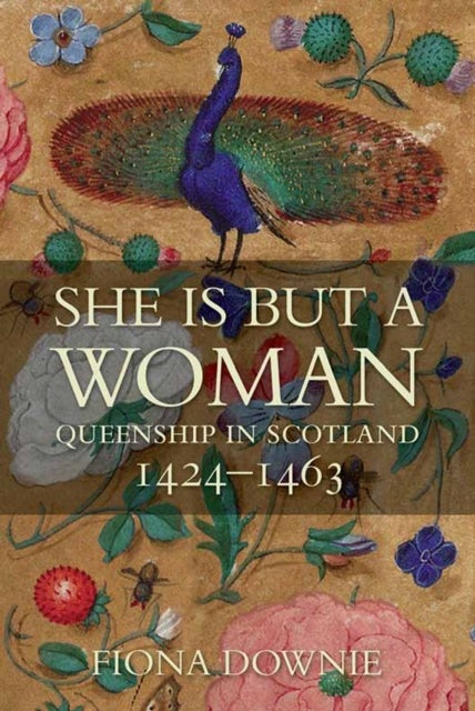She is But a Woman - Queenship in Scotland 1424–1463