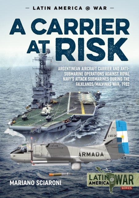 A Carrier at Risk - Argentinean Aircraft Carrier and Anti-Submarine Operations against Royal Navy’s Attack Submarines during the Falklands/Malvinas War, 1982