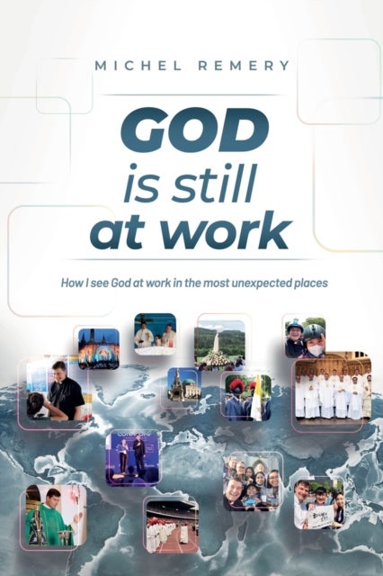 GOD is still at work - How I see God at work in the most unexpected places