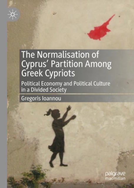 The Normalisation of Cyprus’ Partition Among Greek Cypriots - Political Economy and Political Culture in a Divided Society