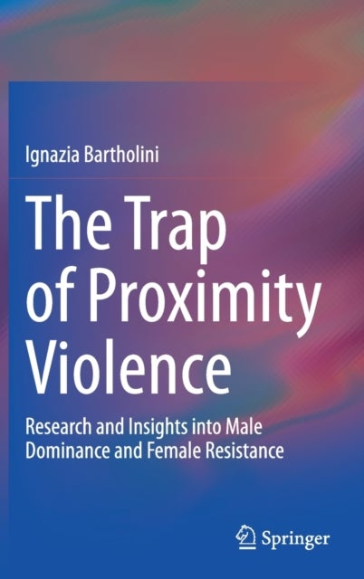 The Trap of Proximity Violence - Research and Insights into Male Dominance and Female Resistance