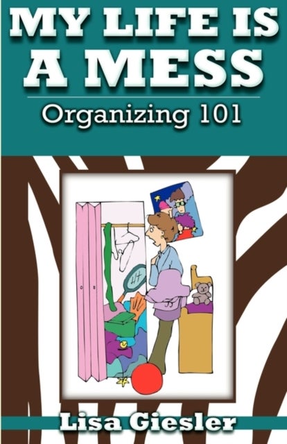 My Life Is a Mess - Organizing 101