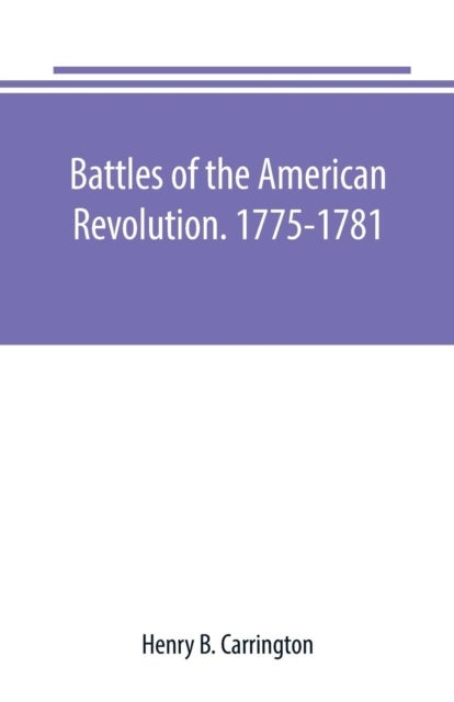 Battles of the American Revolution. 1775-1781. Historical and military criticism, with topographical
