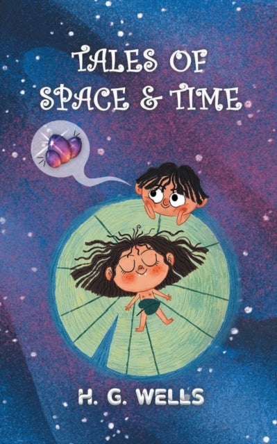 Tales of Space and Time - H.G. Wells' collection of Sci-Fi short stories & Novellas