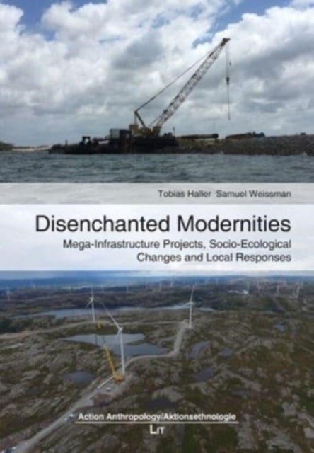 Disenchanted Modernities - Mega-Infrastructure Projects, Socio-Ecological Changes and Local Responses