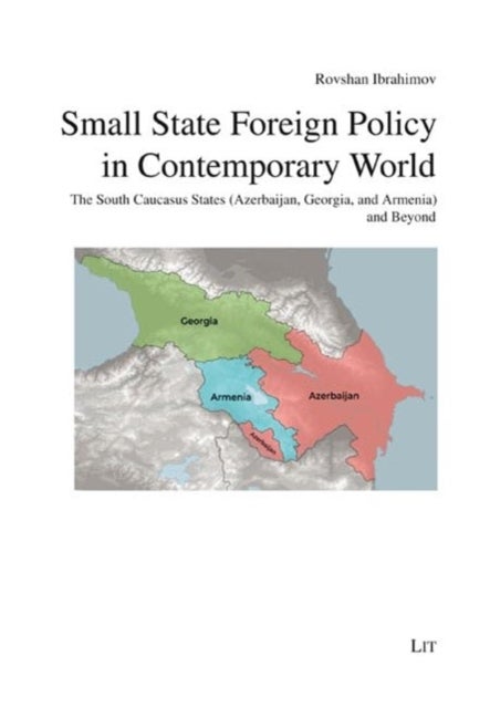 Small State Foreign Policy in Contemporary World - The South Caucasus States (Azerbaijan, Georgia, and Armenia) and Beyond