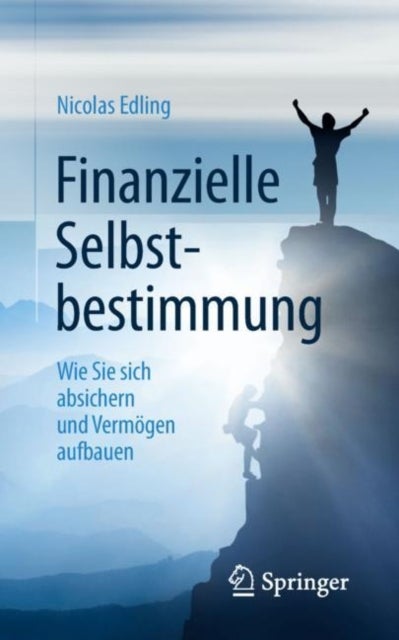 Finanzielle Selbstbestimmung - Wie Sie sich absichern und Vermogen aufbauen