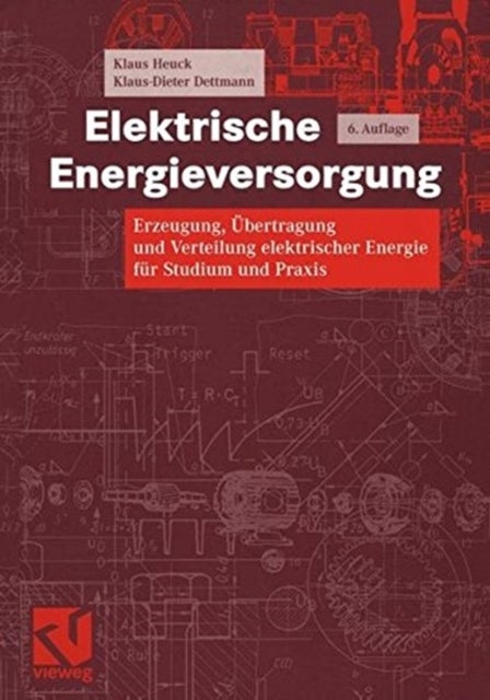 Elektrische Energieversorgung - Erzeugung, Ubertragung und Verteilung elektrischer Energie fur Studium und Praxis