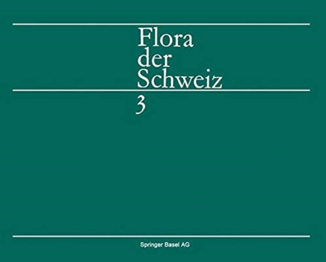 Flora der Schweiz und angrenzender Gebiete - Band 3: Plumbaginaceae bis Compositae