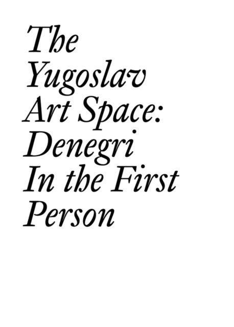 The Yugoslav Art Space - Denegri in the First Person