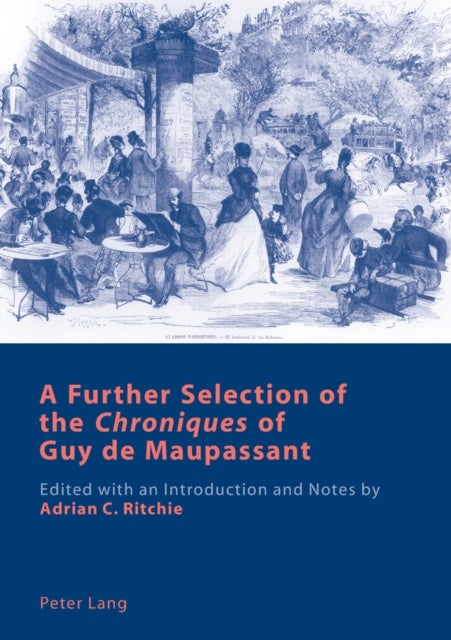A Further Selection of the «Chroniques» of Guy de Maupassant - Edited with an Introduction and Notes by Adrian C. Ritchie