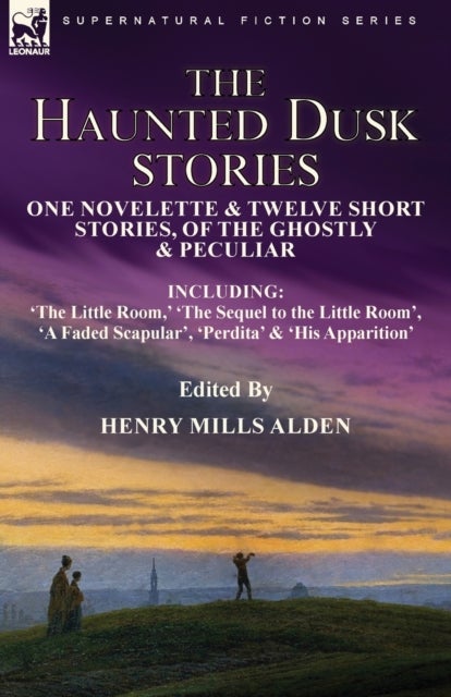 The Haunted Dusk Stories - One Novelette & Twelve Short Stories, of the Ghostly & Peculiar Including 'The Little Room, ' 'The Sequel to the Little Room', 'A Faded Scapular', 'Perdita' & 'His Apparition'