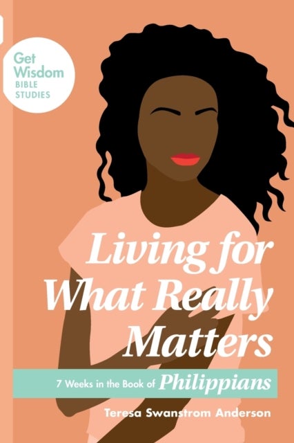 Living for What Really Matters - 7 Weeks in the Book of Philippians