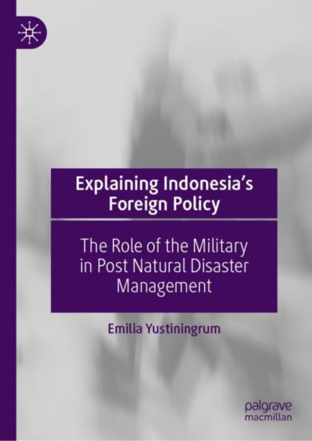 Explaining Indonesia¿s Foreign Policy - The Role of the Military in Post Natural Disaster Management