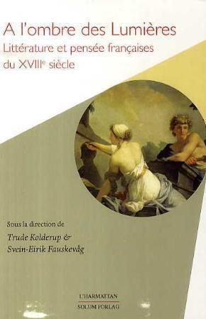 A l'ombre des lumières - littérature et pensée francaises du XVIIIe siécle