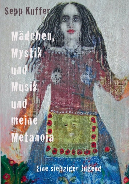 Madchen, Mystik und Musik und meine Metanoia - Eine siebziger Jugend