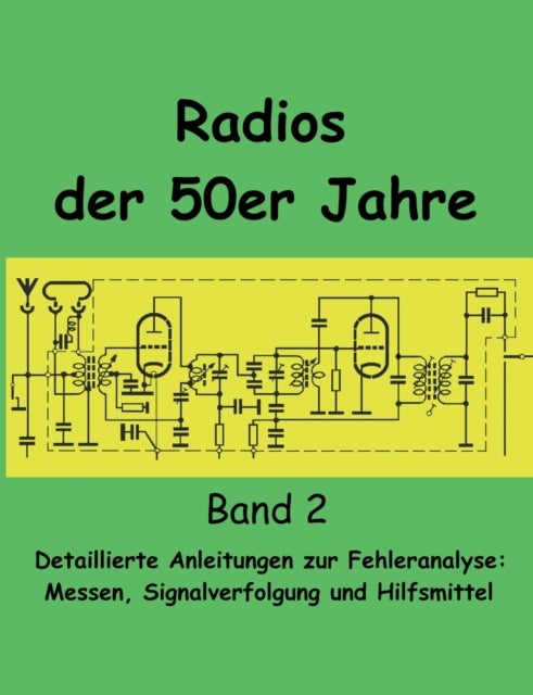 Radios der 50er Jahre Band 2 - Detaillierte Anleitungen zur Fehleranalyse: Messen, Signalverfolgung und Hilfsmittel
