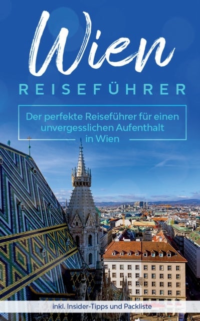 Wien Reisefuhrer - Der perfekte Reisefuhrer fur einen unvergesslichen Aufenthalt in Wien inkl. Insider-Tipps und Packliste