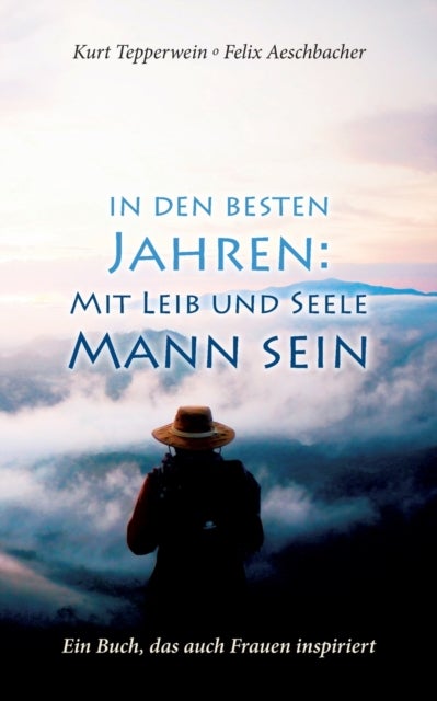 In den besten Jahren - Mit Leib und Seele Mann: Ein Buch, das auch Frauen inspiriert