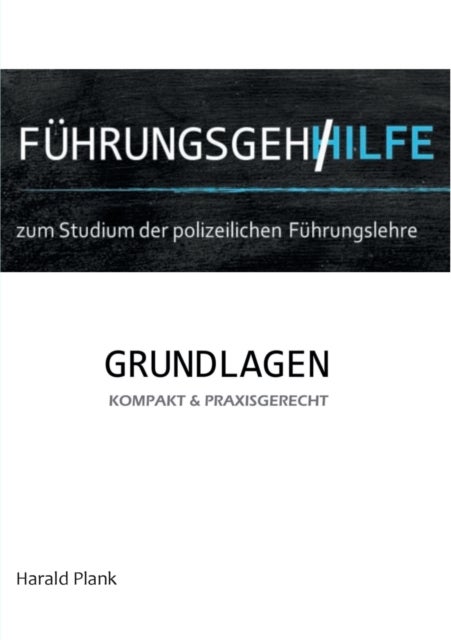 Fuhrungsgehilfe zum Studium der polizeilichen Fuhrungslehre - Grundlagen kompakt und praxisgerecht