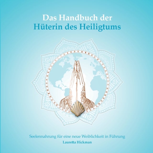 Das Handbuch der Huterin des Heiligtums - Seelennahrung fur eine neue Weiblichkeit in Fuhrung