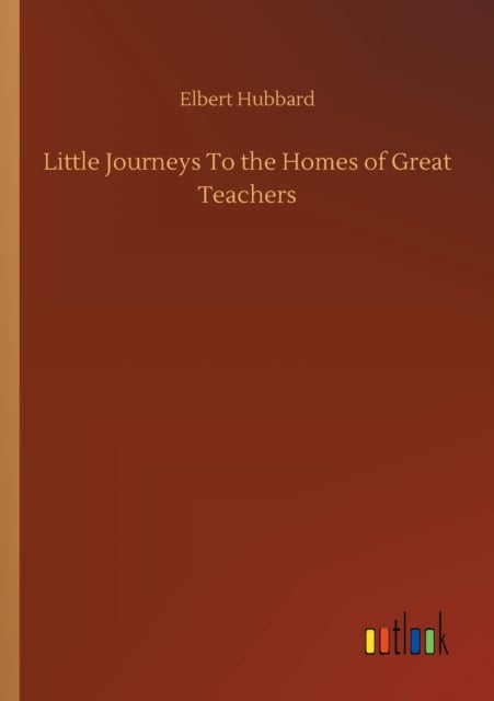Little Journeys To the Homes of Great Teachers