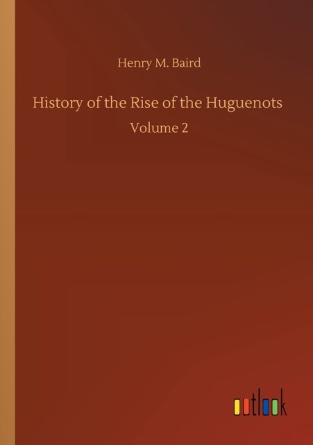 History of the Rise of the Huguenots - Volume 2