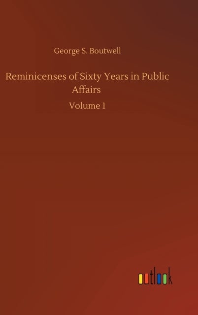 Reminicenses of Sixty Years in Public Affairs - Volume 1