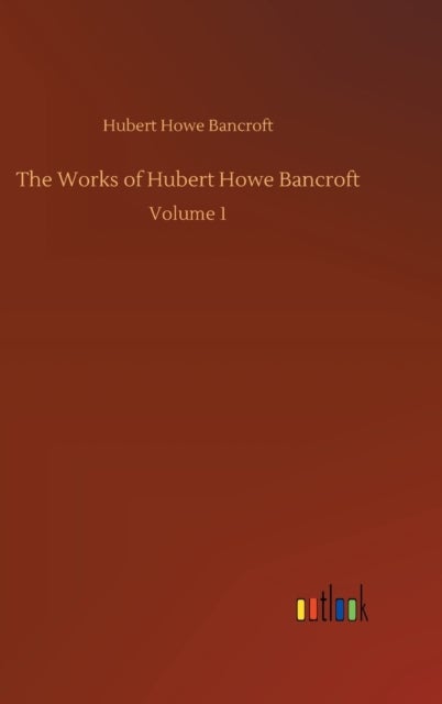 The Works of Hubert Howe Bancroft - Volume 1