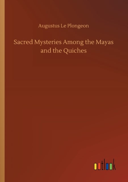 Sacred Mysteries Among the Mayas and the Quiches