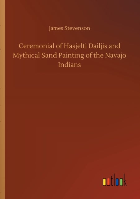 Ceremonial of Hasjelti Dailjis and Mythical Sand Painting of the Navajo Indians