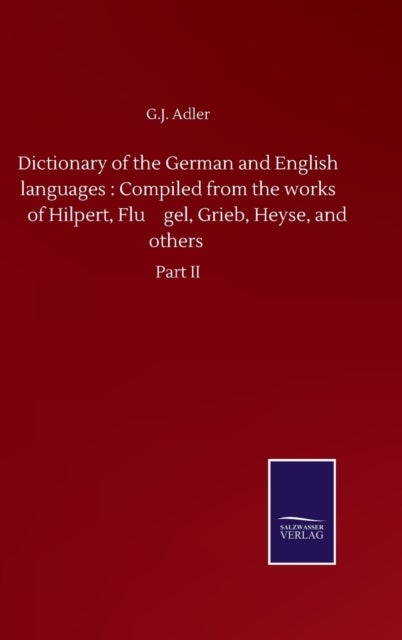 Dictionary of the German and English languages - Compiled from the works of Hilpert, Flügel, Grieb, Heyse, and others: Part II