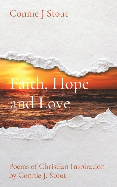 Faith, Hope and Love - Poems of Christian Inspiration by Connie J. Stout