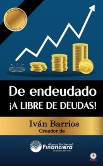 De endeudado ?A libre de deudas! - Descubre la trampa de las deudas y las bendiciones de vivir sin ellas